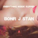 Bonr J Stan - Everything inside slipped