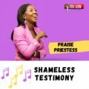 Praise Priestess - Shameless Testimony