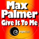 Max Palmer - Give It To Me