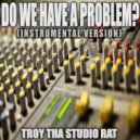 Troy Tha Studio Rat - Do We Have A Problem (Originally Performed by Nicki Minaj and Lil Baby)