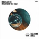 DiscoGalactiX - When House Was Disco