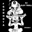 DJ Zloy Troll - #GODNOTA (Episode1)