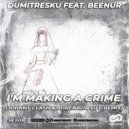 Dumitresku feat. Beenur - I'm Making A Crime