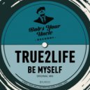 True2Life - Be Myself (Original Mix)