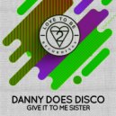 Danny Does Disco - Give It To Me Sister