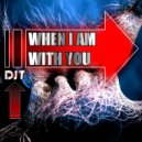 DJT - When I Am With You