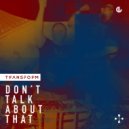 Transform - Don\'t Talk About That (Extended Mix)