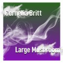 Cornelia Britt - Large Mushroom (Radio Edit)