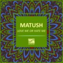Matush - Love Me Or Hate Me (Original Mix)
