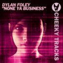 Dylan Foley - None Ya Business (Original Mix)