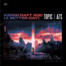 Topic x A7S - Kernkraft 400 (A Better Day)