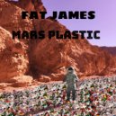 Fat James - Mars Plastic
