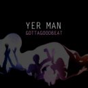 Yer Man - Gottagoodbeat (Original Mix)