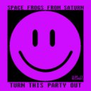 SPACE FROGS FROM SATURN - Turn This Party Out