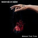 Weapons of Anew - Break The Ties ()