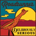 Deliriously Serious - Roadrunner ()