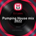 DJ Lastic - Pumping House mix 2022 ()