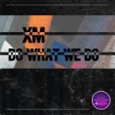 XM - Do What We Do (Original Mix)