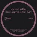 Martino Valdez - Don\'t Leave Me This Way (Original Mix)
