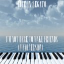 Life In Legato - I'm Not Here To Make Friends