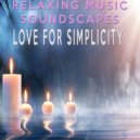 Relaxing Music Soundscapes - Love For Simplicity