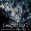 The Lounge Unlimited Orchestra - One Night in a Smoke Club