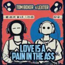 Tom Boxer & Lexter - Love Is A Pain In The A$$