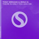 Tony Irrmani & Irina M. - There is Only You and Me