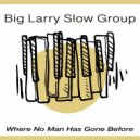 Big Larry Slow Group - Where No Man Has Gone Before