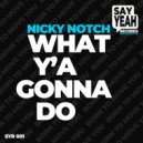 Nicky Notch - What Y\'a Gonna Do (Extended Mix)
