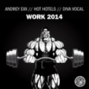 Andrey Exx, Hot Hotels feat. Diva Vocal - Work 2014