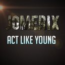 JoMEriX - Act Like Young