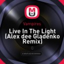 Vampires - Live In The Light (Alex dee Gladenko Remix)