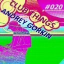 Dj Andrey Gorkin - Club Things #020 ()