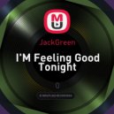 JackGreen - I'M Feeling Good Tonight