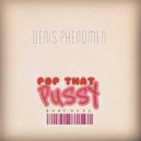 Denis Phenomen - Pop That Pussy don't stop