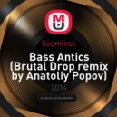 Seamless - Bass Antics (Anatoliy Popov Remix) (Brutal Drop remix by Anatoliy Popov)
