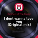 Kitchen of The Music - I dont wanna love you