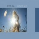Eva K. - Love Me