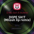 	 Hey Sam & Butters - DOPE SH!T (Milosh Xp remix)