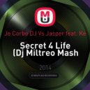 Jo Corbo DJ vs. Jasper feat. Kelly, Stefano Carparelli vs. Mike Prado - Secret 4 Life (Dj Miltreo Mashup)