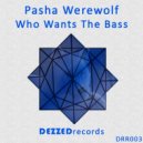Pasha Werewolf - Who Wants The Bass