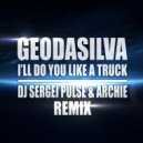 GeoDaSilva - I\'ll Do You Like A Truck (Dj Sergei Pulse & Archie Remix radio edit)