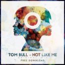 Tom Bull - Not Like Me