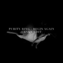 Purity Ring - Begin Again (CRNKN Edit)
