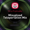 Yuriy Prykhodko - Mixupload Teleportation Mix