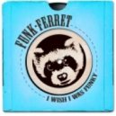 Funk Ferret - I Wish I Was Funky