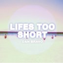 Dan Bravo - Lifes Too Short