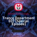 Ahmet Kamcicioglu - Trance Department 037 [Special Episode] ()