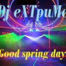 Dj eXTpuMe - Good spring days